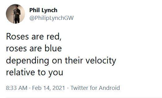 Phil Lynch @PhilipLynchGW

Roses are red, 
roses are blue
depending on their velocity
relative to you.